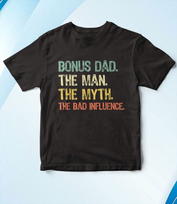 bonus dad the man myth bad influence t-shirt