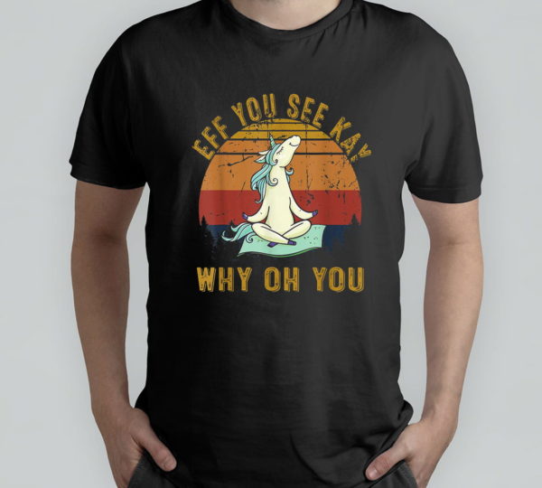 eff you see kay why oh you unicorn t-shirt