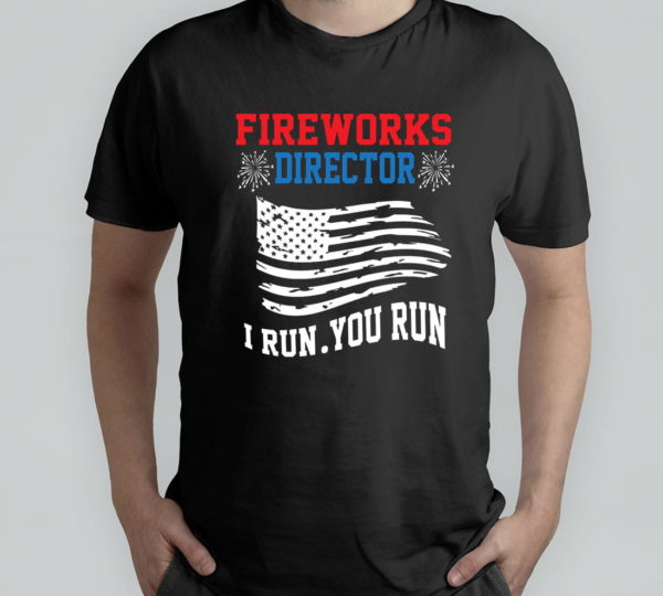 fireworks director i run you run 4th of july independence day t-shirt