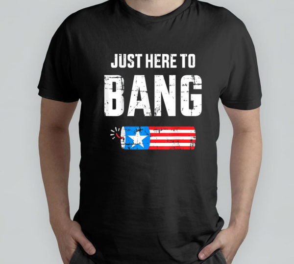 funny 4th of july just here to bang with firecracker t-shirt