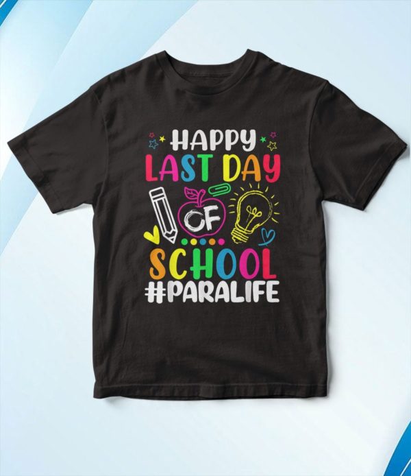 happy last day of school para life teacher lover summer t-shirt