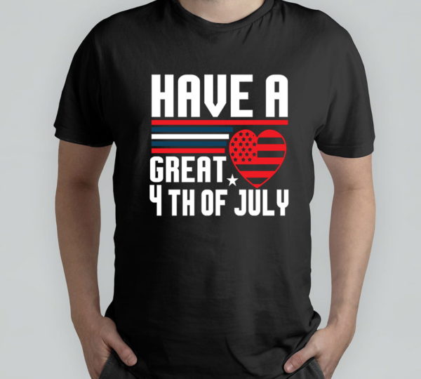 have a great 4th of july independence day t-shirt