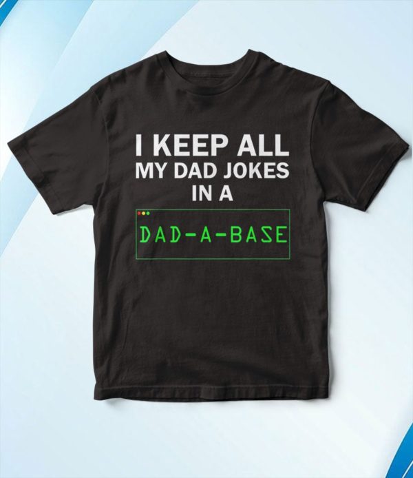 i keep all my dad jokes in a dad a base t-shirt