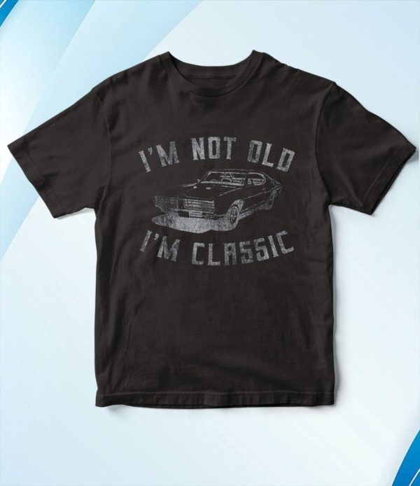 i'm not old i'm classic funny car graphic t-shirt