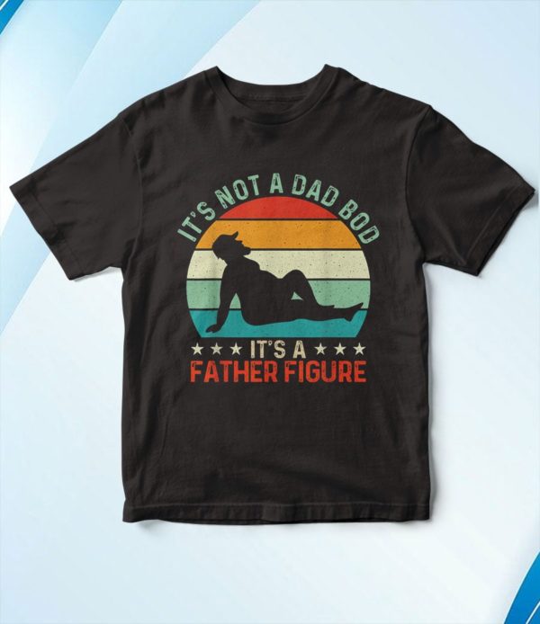 it's not a dad bod it's a father figure t-shirt