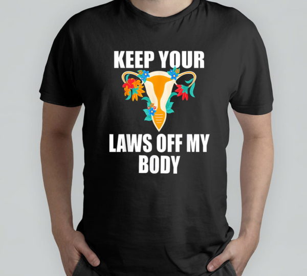 keep your laws off my body t-shirt