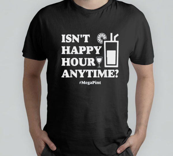 meg a pint - funny isn't happy hour anytime t-shirt