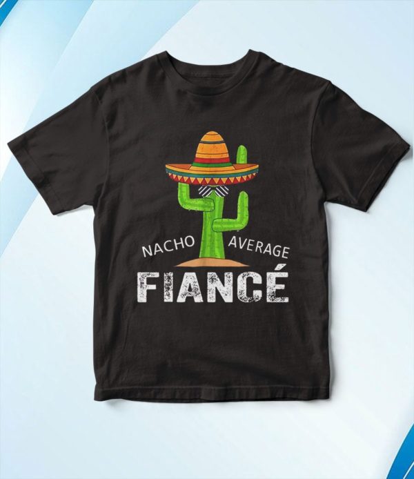 nacho average fianc? t-shirt