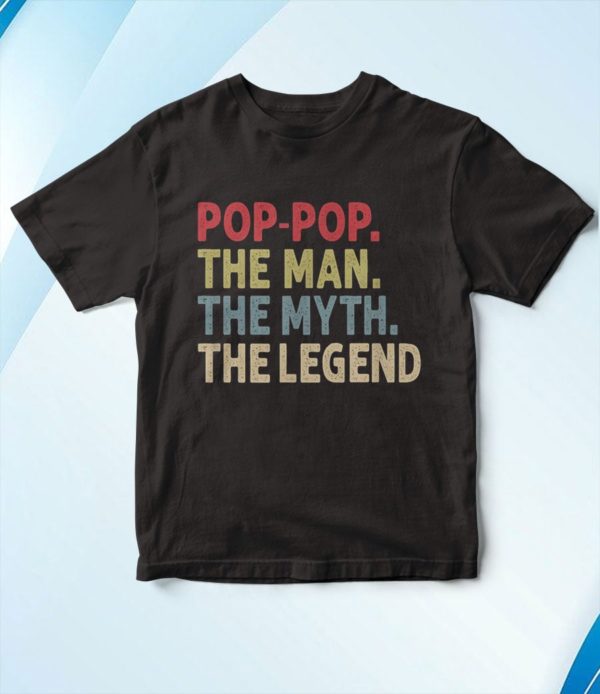 pop-pop the man the myth the legend t-shirt
