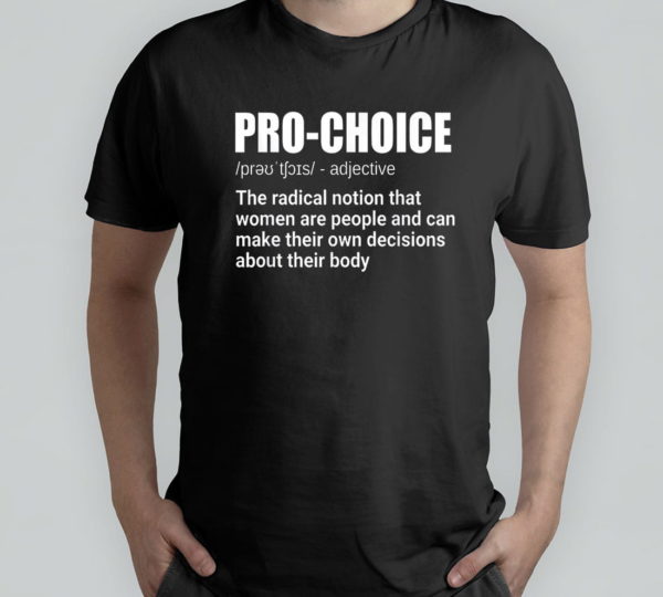 pro choice definition feminist women's rights my choice t-shirt