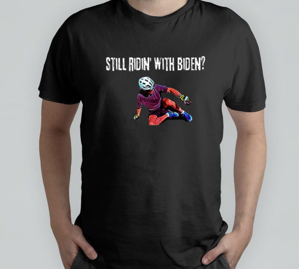 still ridin with biden joe biden economy t-shirt