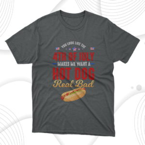 4th of july makes me want a hotdog real bad t-shirt