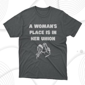 a woman?s place is in her union chicago teachers feminist unisex t-shirt