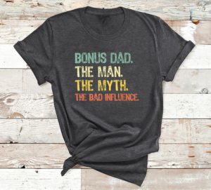bonus dad the man myth bad influence t-shirt