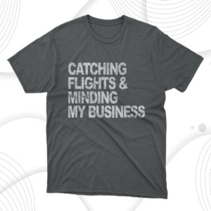 catching flights & minding my business t-shirt