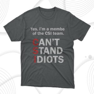 csi can't stand idiots funny sarcastic t-shirt