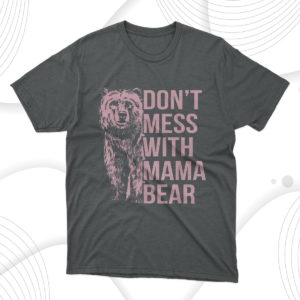 don't mess with mama bear t-shirt