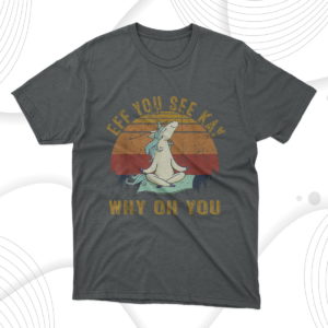 eff you see kay why oh you unicorn t-shirt