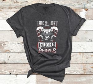 i ride so i don't choke people t-shirt