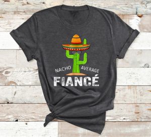 nacho average fianc? t-shirt