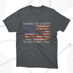 running the country is like riding a bike funny ridin' t-shirt