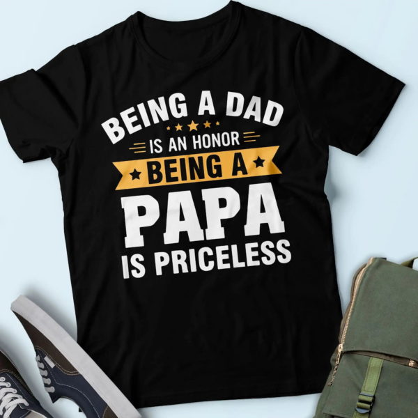 t-shirt for dad, being a dad is an honor being a papa is priceless t shirt