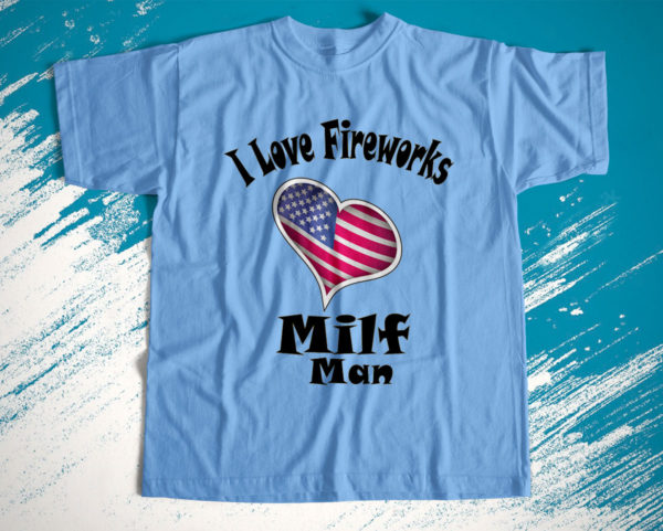 milf cute man i love fireworks t-shirt