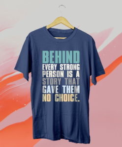 behind every strong person is a story that gave them no choice unisex t-shirt
