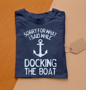 boating sorry what i said docking boat t-shirt