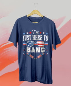 fourth of july 4th of july i'm just here to bang t-shirt
