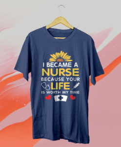 i became a nurse because of your life is worth my time t-shirt