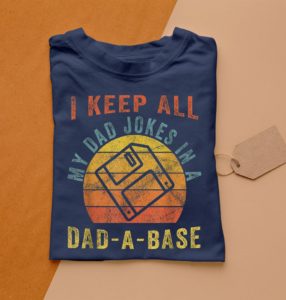 i keep all my dad jokes in a dad-a-base t-shirt