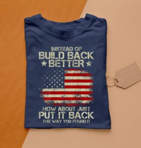 instead of build back better how about just put it back t-shirt