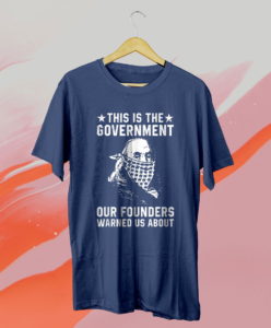 this is the government our founders warned us about t-shirt