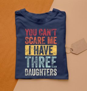 you can't scare me i have three daughters t-shirt