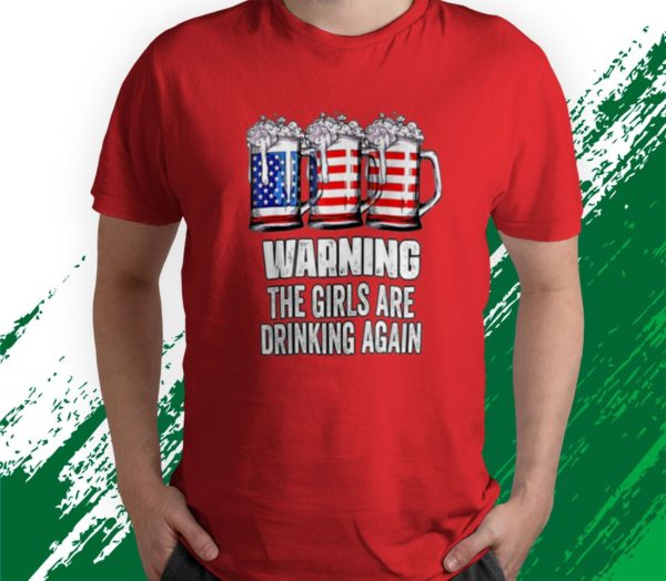 warning the girls are drinking again 4th of july t-shirt