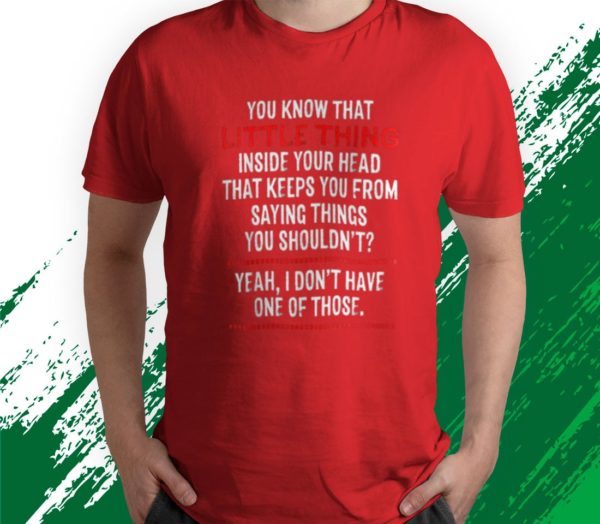 you know that little thing inside your head funny sarcasm t-shirt