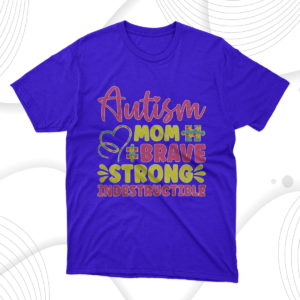 autism mom brave strong indestructible autism awareness t-shirt