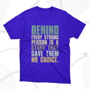 behind every strong person is a story that gave them no choice unisex t-shirt