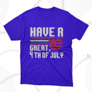 have a great 4th of july independence day t-shirt