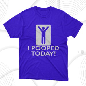 i pooped today t-shirt