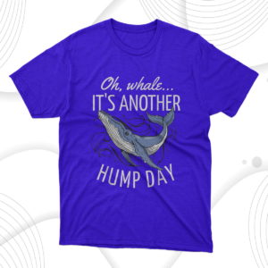 oh whale it's another hump day t-shirt