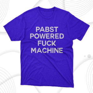pabst powered fuck machine t-shirt