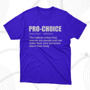 pro choice definition feminist women's rights my choice t-shirt
