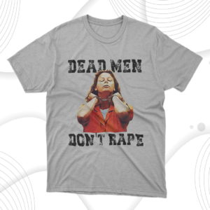 aileen wuornos shirt, dead men don?t rape tee shirt