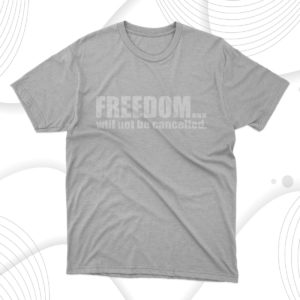 freedom will not be cancelled t-shirt