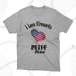 milf cute man i love fireworks t-shirt