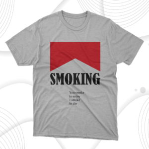 smoking you smoke to enjoy i smoke to die t-shirt