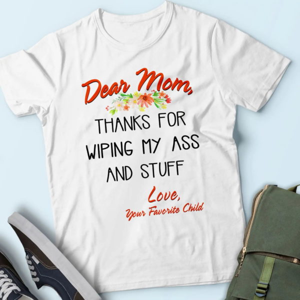 thanks for wiping my ass and stuff, gifts for mom t-shirt