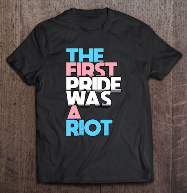 the first pride was a riot transgender saying trans slogan tee shirt